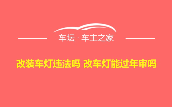 改装车灯违法吗 改车灯能过年审吗