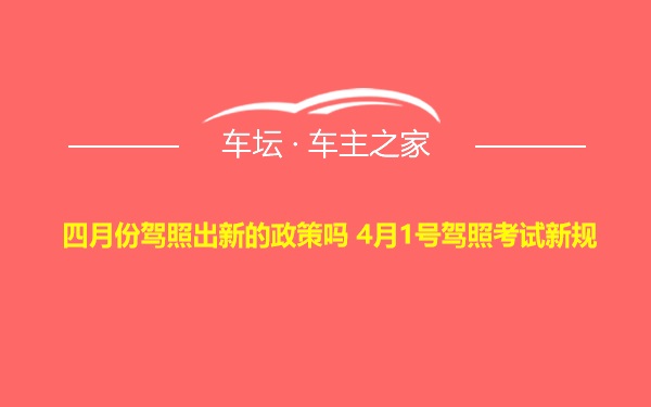 四月份驾照出新的政策吗 4月1号驾照考试新规