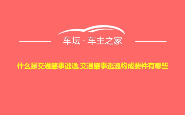 什么是交通肇事逃逸,交通肇事逃逸构成要件有哪些