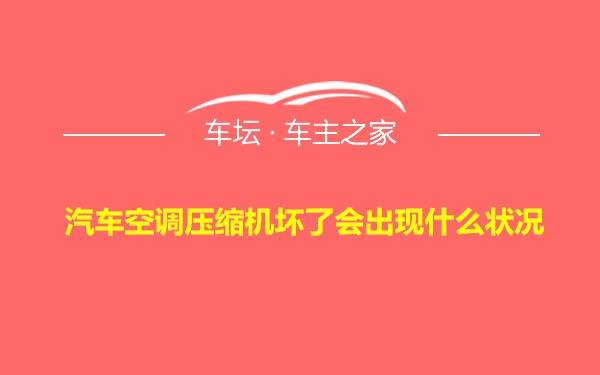 汽车空调压缩机坏了会出现什么状况