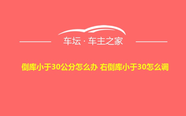 倒库小于30公分怎么办 右倒库小于30怎么调