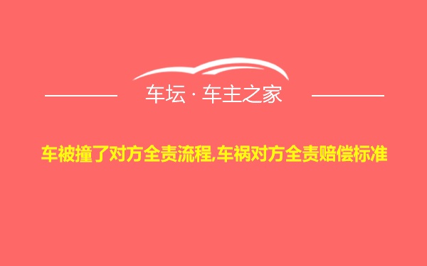 车被撞了对方全责流程,车祸对方全责赔偿标准