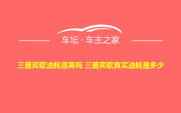 三菱奕歌油耗很高吗 三菱奕歌真实油耗是多少