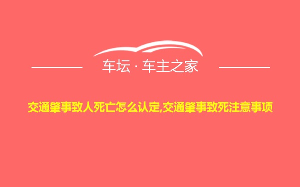 交通肇事致人死亡怎么认定,交通肇事致死注意事项