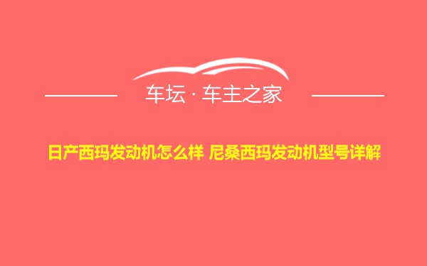 日产西玛发动机怎么样 尼桑西玛发动机型号详解