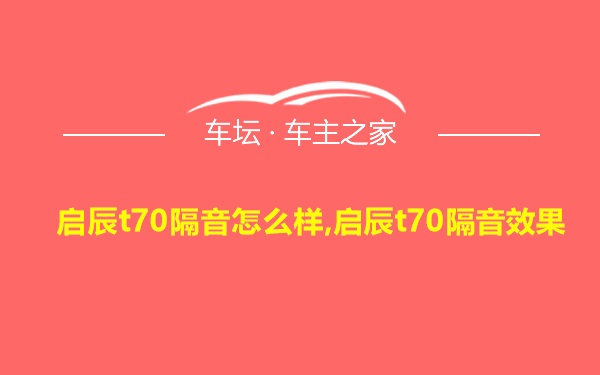 启辰t70隔音怎么样,启辰t70隔音效果