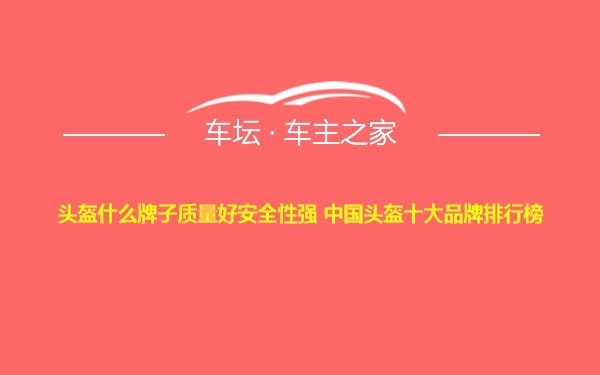 头盔什么牌子质量好安全性强 中国头盔十大品牌排行榜