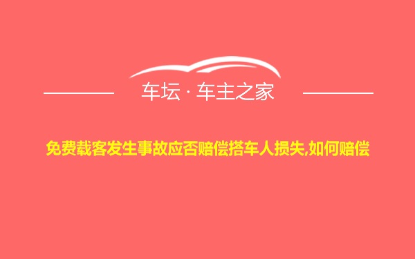 免费载客发生事故应否赔偿搭车人损失,如何赔偿