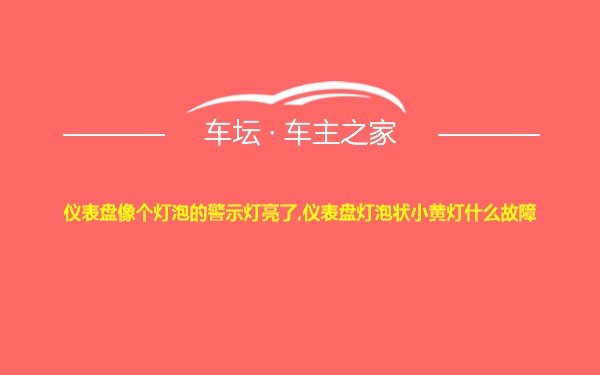 仪表盘像个灯泡的警示灯亮了,仪表盘灯泡状小黄灯什么故障