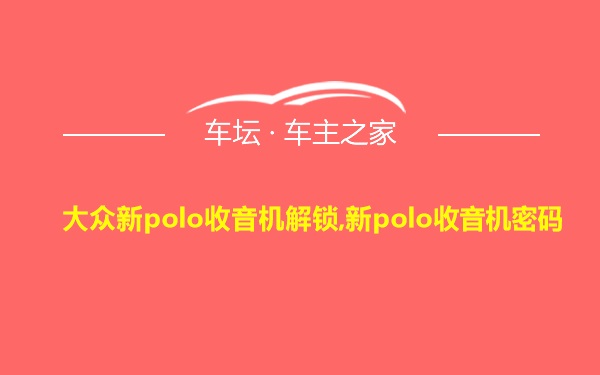 大众新polo收音机解锁,新polo收音机密码