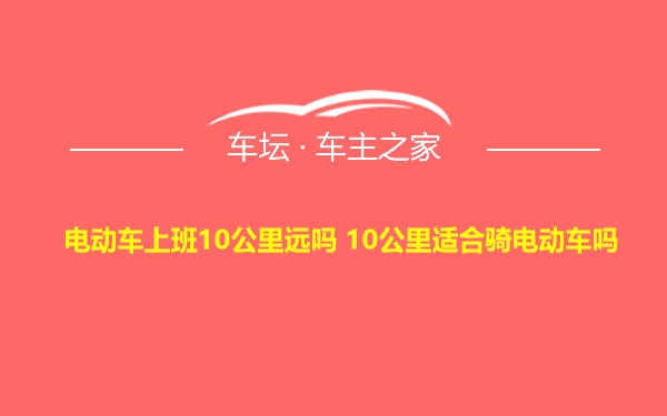 电动车上班10公里远吗 10公里适合骑电动车吗