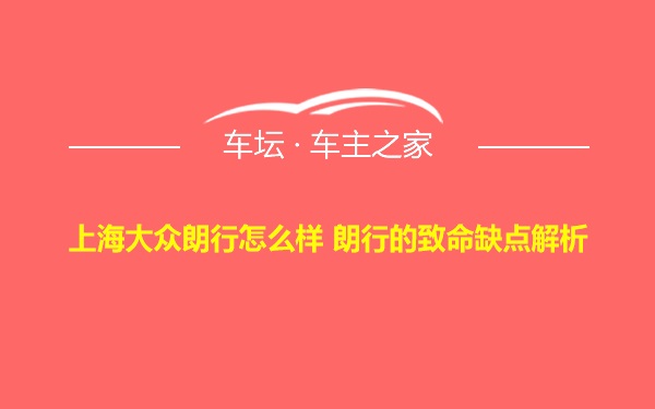 上海大众朗行怎么样 朗行的致命缺点解析