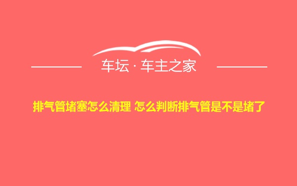 排气管堵塞怎么清理 怎么判断排气管是不是堵了