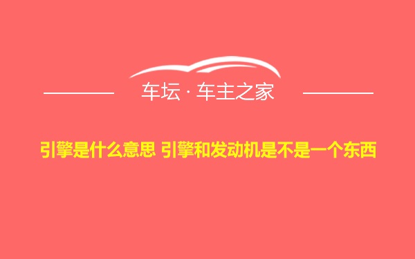 引擎是什么意思 引擎和发动机是不是一个东西