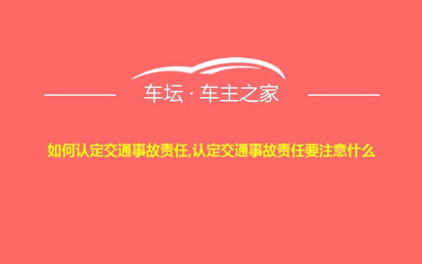 如何认定交通事故责任,认定交通事故责任要注意什么