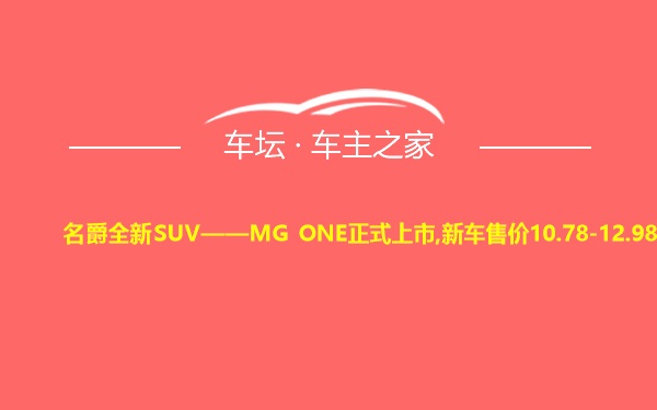 名爵全新SUV——MG ONE正式上市,新车售价10.78-12.98万