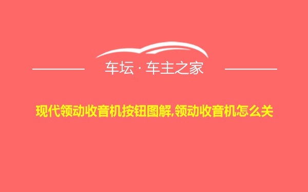 现代领动收音机按钮图解,领动收音机怎么关