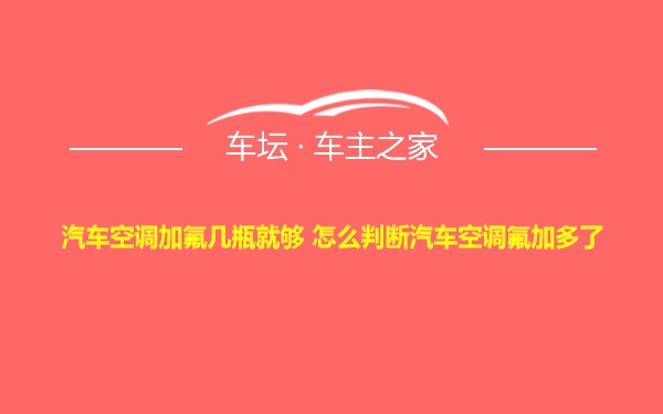 汽车空调加氟几瓶就够 怎么判断汽车空调氟加多了