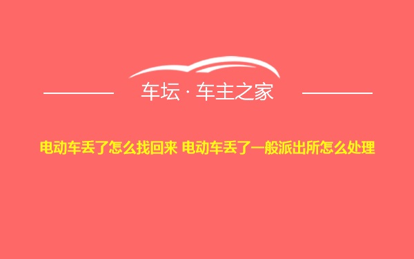 电动车丢了怎么找回来 电动车丢了一般派出所怎么处理