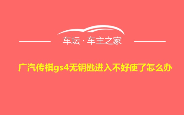 广汽传祺gs4无钥匙进入不好使了怎么办