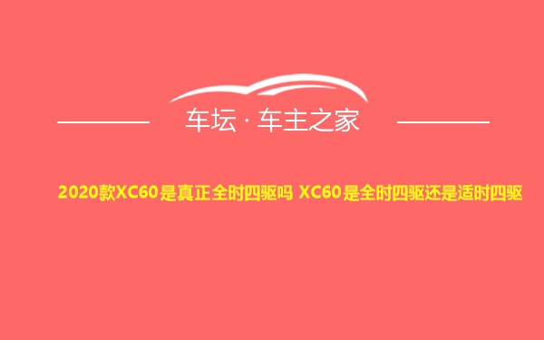 2020款XC60是真正全时四驱吗 XC60是全时四驱还是适时四驱