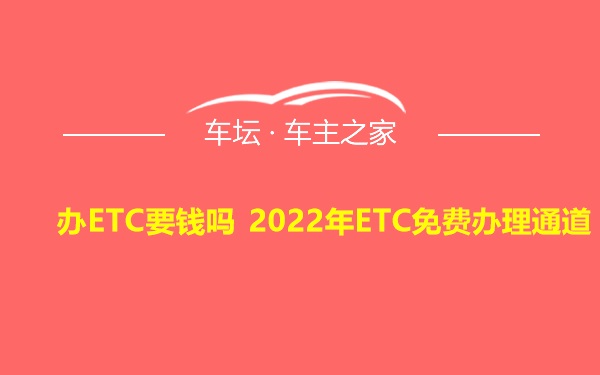 办ETC要钱吗 2022年ETC免费办理通道