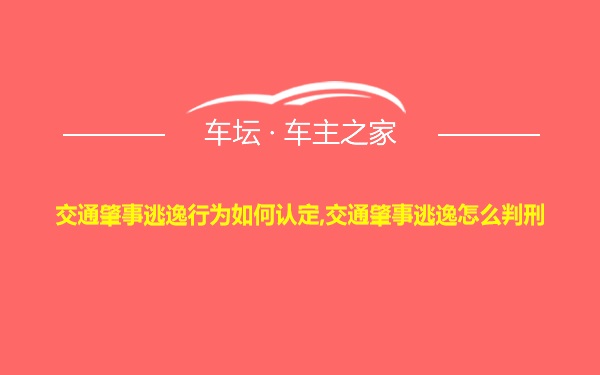 交通肇事逃逸行为如何认定,交通肇事逃逸怎么判刑