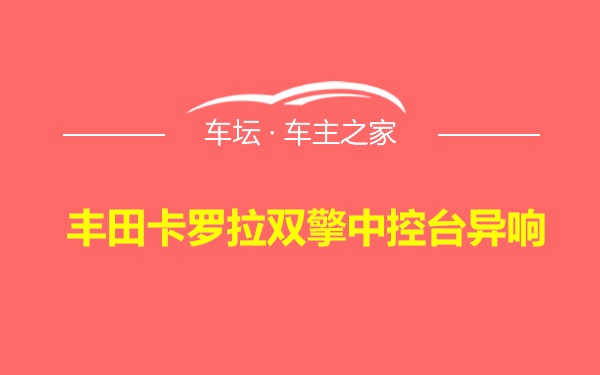 丰田卡罗拉双擎中控台异响