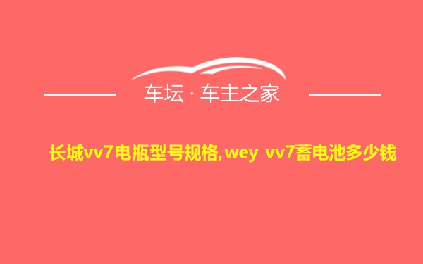 长城vv7电瓶型号规格,wey vv7蓄电池多少钱