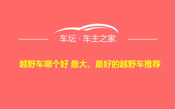 越野车哪个好 最大、最好的越野车推荐