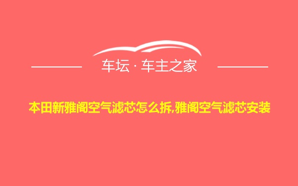 本田新雅阁空气滤芯怎么拆,雅阁空气滤芯安装