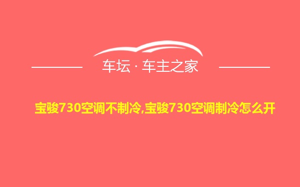 宝骏730空调不制冷,宝骏730空调制冷怎么开