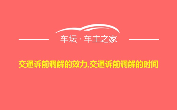 交通诉前调解的效力,交通诉前调解的时间