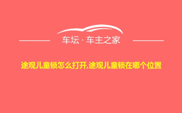 途观儿童锁怎么打开,途观儿童锁在哪个位置