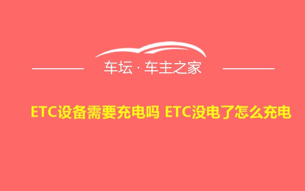 ETC设备需要充电吗 ETC没电了怎么充电