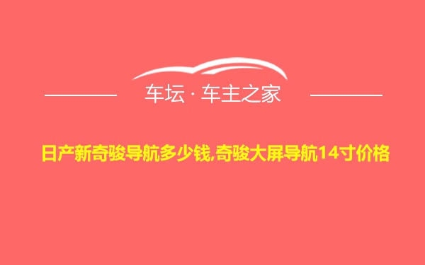 日产新奇骏导航多少钱,奇骏大屏导航14寸价格