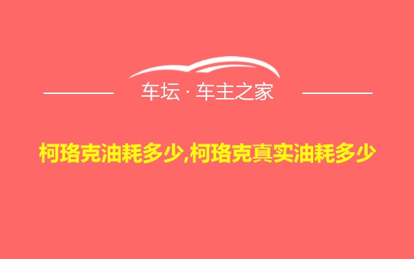 柯珞克油耗多少,柯珞克真实油耗多少