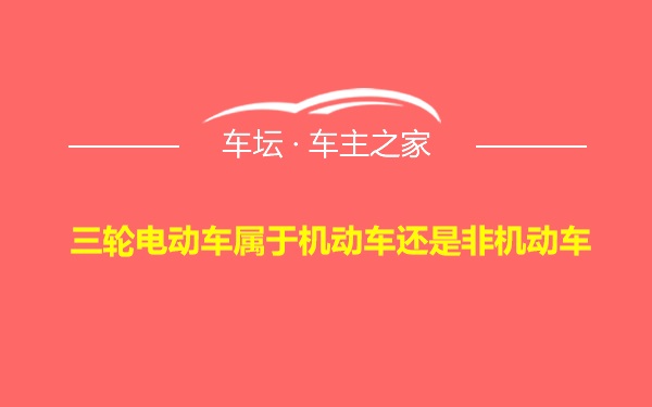 三轮电动车属于机动车还是非机动车