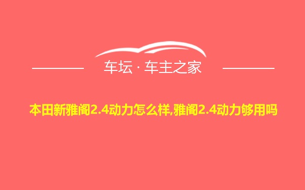 本田新雅阁2.4动力怎么样,雅阁2.4动力够用吗