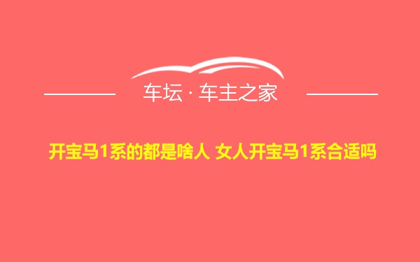 开宝马1系的都是啥人 女人开宝马1系合适吗