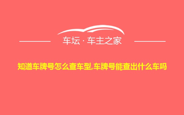 知道车牌号怎么查车型,车牌号能查出什么车吗