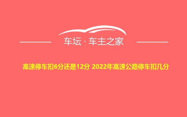 高速停车扣6分还是12分 2022年高速公路停车扣几分