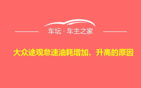 大众途观怠速油耗增加、升高的原因