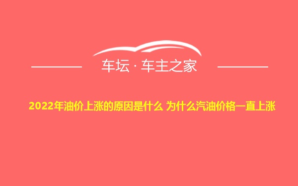 2022年油价上涨的原因是什么 为什么汽油价格一直上涨