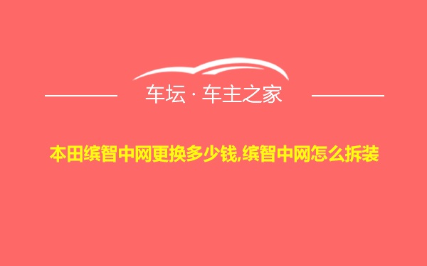 本田缤智中网更换多少钱,缤智中网怎么拆装