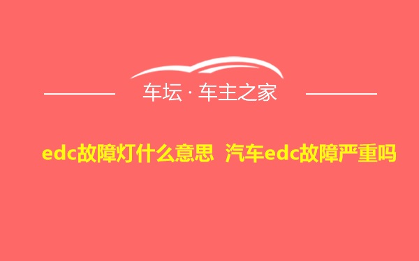 edc故障灯什么意思 汽车edc故障严重吗