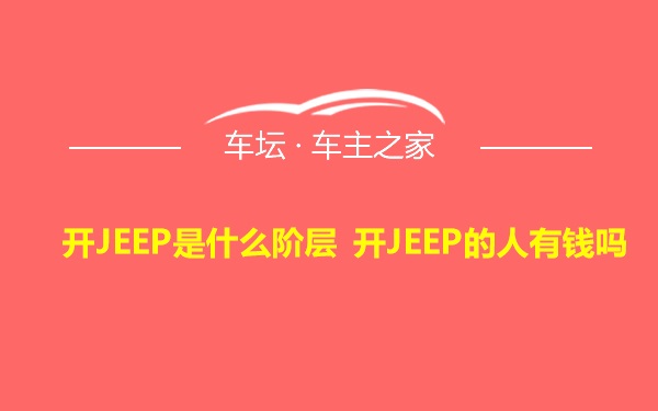 开JEEP是什么阶层 开JEEP的人有钱吗