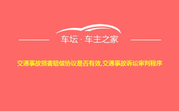 交通事故损害赔偿协议是否有效,交通事故诉讼审判程序