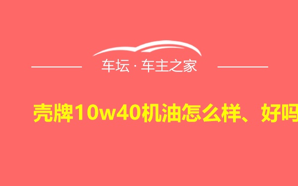 壳牌10w40机油怎么样、好吗