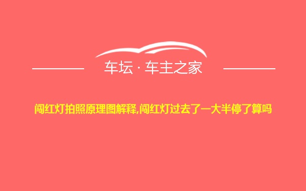 闯红灯拍照原理图解释,闯红灯过去了一大半停了算吗